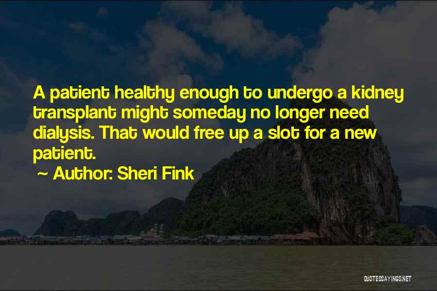 Sheri Fink Quotes: A Patient Healthy Enough To Undergo A Kidney Transplant Might Someday No Longer Need Dialysis. That Would Free Up A