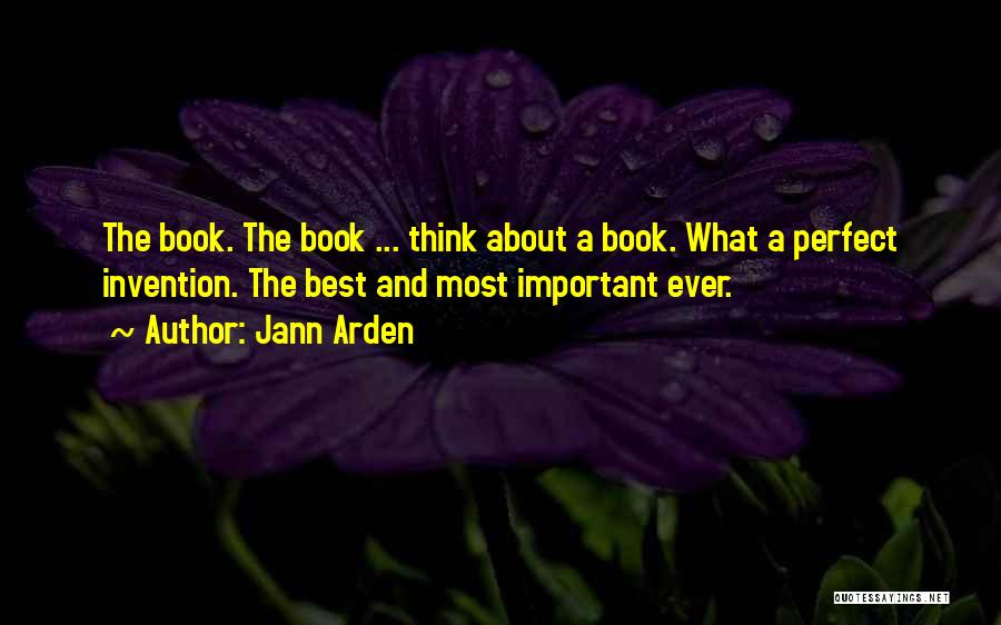 Jann Arden Quotes: The Book. The Book ... Think About A Book. What A Perfect Invention. The Best And Most Important Ever.