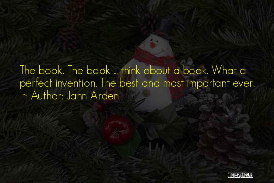 Jann Arden Quotes: The Book. The Book ... Think About A Book. What A Perfect Invention. The Best And Most Important Ever.