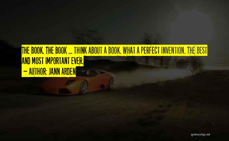 Jann Arden Quotes: The Book. The Book ... Think About A Book. What A Perfect Invention. The Best And Most Important Ever.