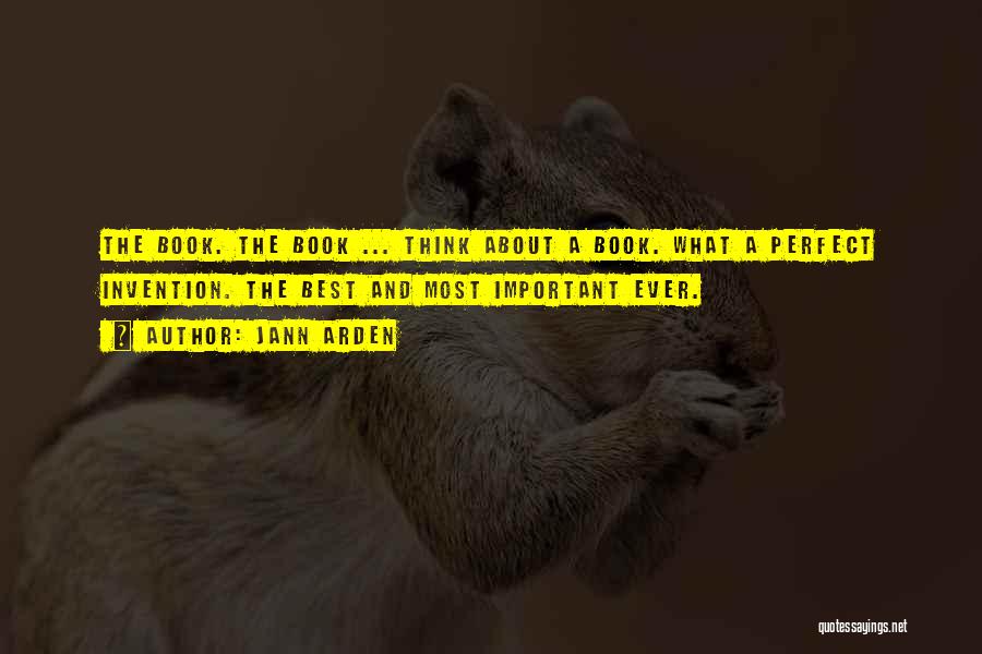 Jann Arden Quotes: The Book. The Book ... Think About A Book. What A Perfect Invention. The Best And Most Important Ever.