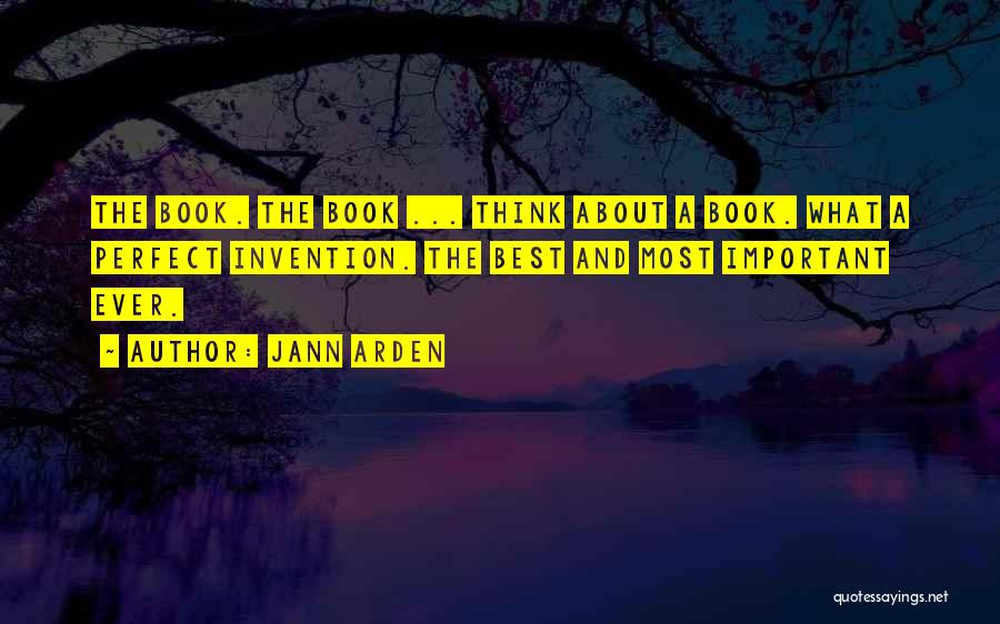 Jann Arden Quotes: The Book. The Book ... Think About A Book. What A Perfect Invention. The Best And Most Important Ever.