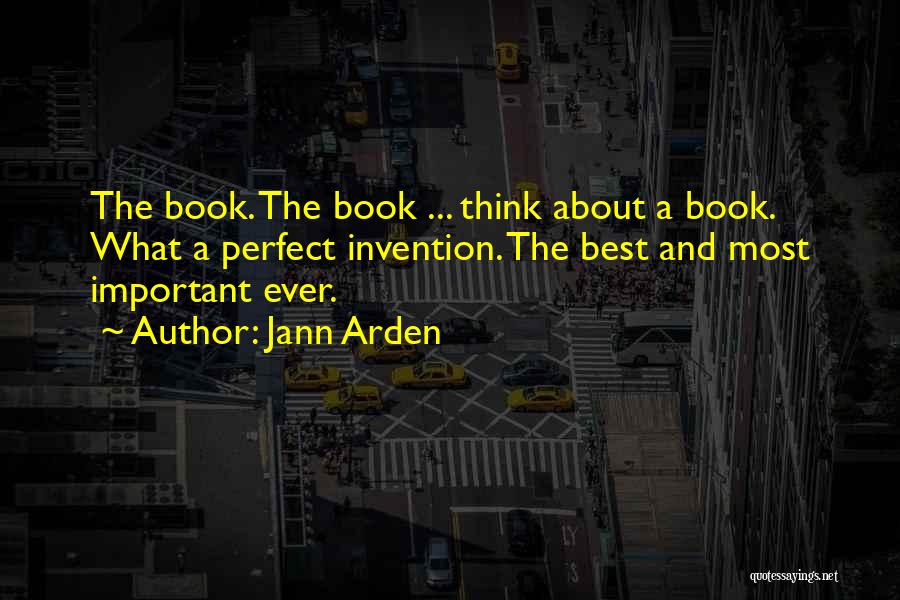 Jann Arden Quotes: The Book. The Book ... Think About A Book. What A Perfect Invention. The Best And Most Important Ever.