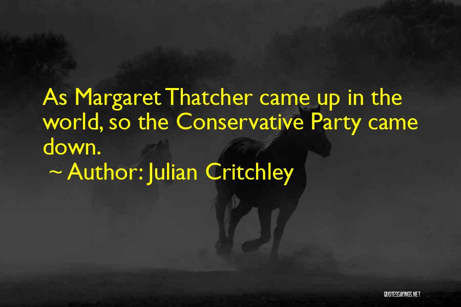 Julian Critchley Quotes: As Margaret Thatcher Came Up In The World, So The Conservative Party Came Down.