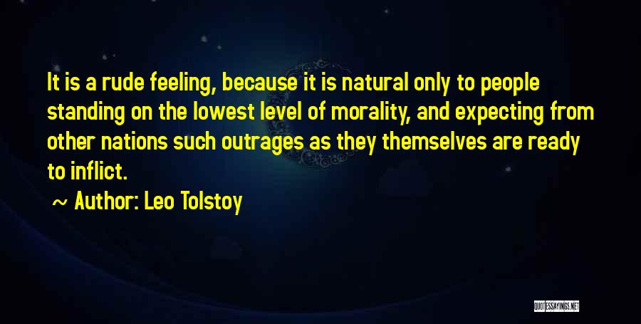 Leo Tolstoy Quotes: It Is A Rude Feeling, Because It Is Natural Only To People Standing On The Lowest Level Of Morality, And