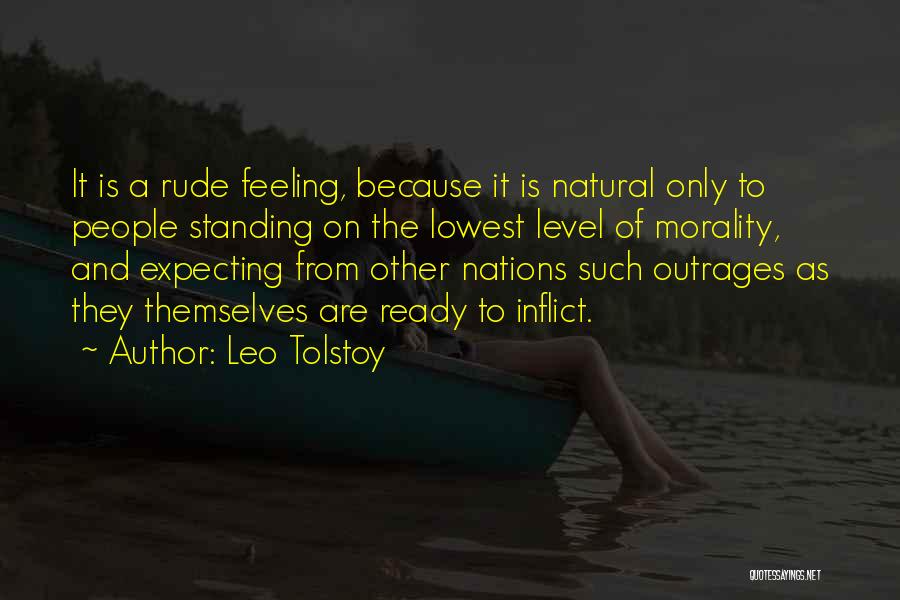Leo Tolstoy Quotes: It Is A Rude Feeling, Because It Is Natural Only To People Standing On The Lowest Level Of Morality, And