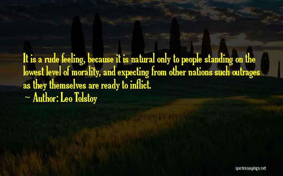 Leo Tolstoy Quotes: It Is A Rude Feeling, Because It Is Natural Only To People Standing On The Lowest Level Of Morality, And
