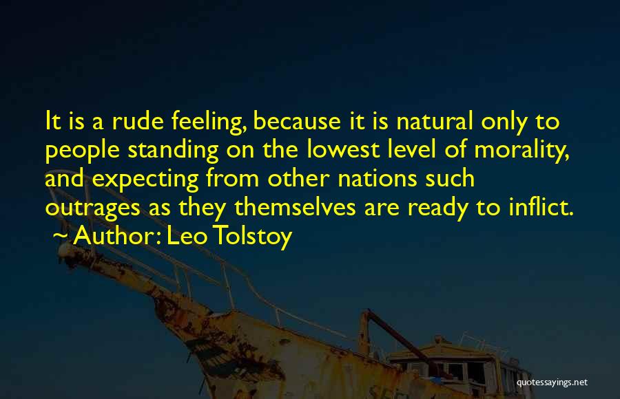 Leo Tolstoy Quotes: It Is A Rude Feeling, Because It Is Natural Only To People Standing On The Lowest Level Of Morality, And