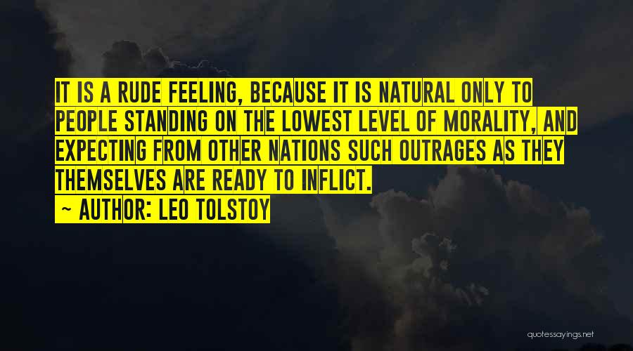 Leo Tolstoy Quotes: It Is A Rude Feeling, Because It Is Natural Only To People Standing On The Lowest Level Of Morality, And