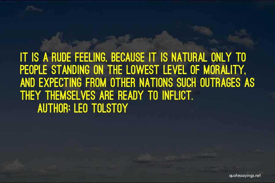 Leo Tolstoy Quotes: It Is A Rude Feeling, Because It Is Natural Only To People Standing On The Lowest Level Of Morality, And