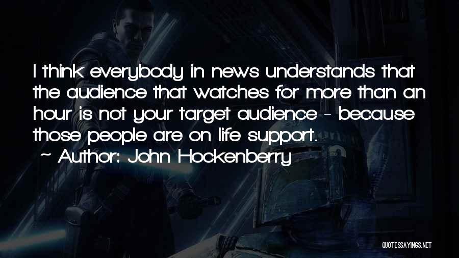 John Hockenberry Quotes: I Think Everybody In News Understands That The Audience That Watches For More Than An Hour Is Not Your Target