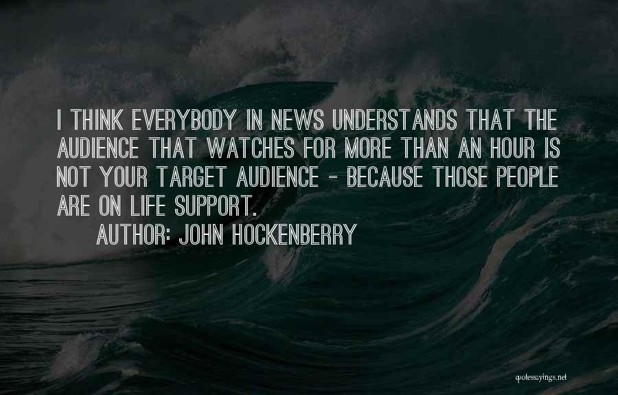 John Hockenberry Quotes: I Think Everybody In News Understands That The Audience That Watches For More Than An Hour Is Not Your Target