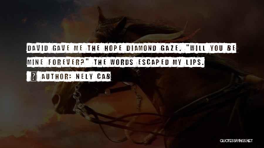 Nely Cab Quotes: David Gave Me The Hope Diamond Gaze. Will You Be Mine Forever? The Words Escaped My Lips.