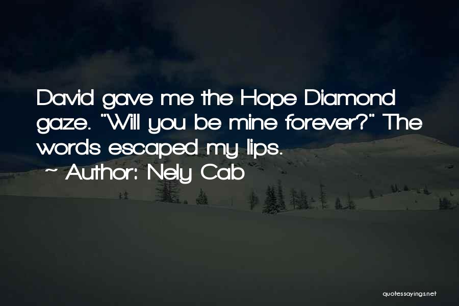 Nely Cab Quotes: David Gave Me The Hope Diamond Gaze. Will You Be Mine Forever? The Words Escaped My Lips.