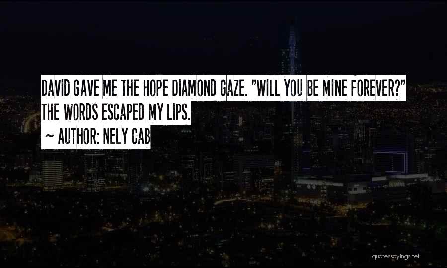 Nely Cab Quotes: David Gave Me The Hope Diamond Gaze. Will You Be Mine Forever? The Words Escaped My Lips.