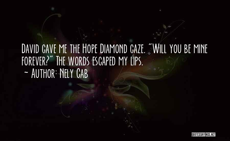 Nely Cab Quotes: David Gave Me The Hope Diamond Gaze. Will You Be Mine Forever? The Words Escaped My Lips.