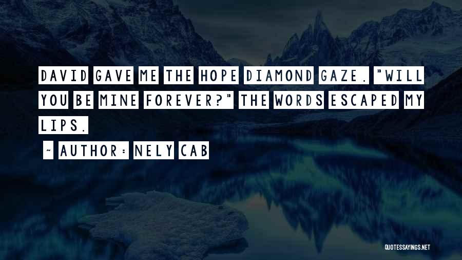 Nely Cab Quotes: David Gave Me The Hope Diamond Gaze. Will You Be Mine Forever? The Words Escaped My Lips.