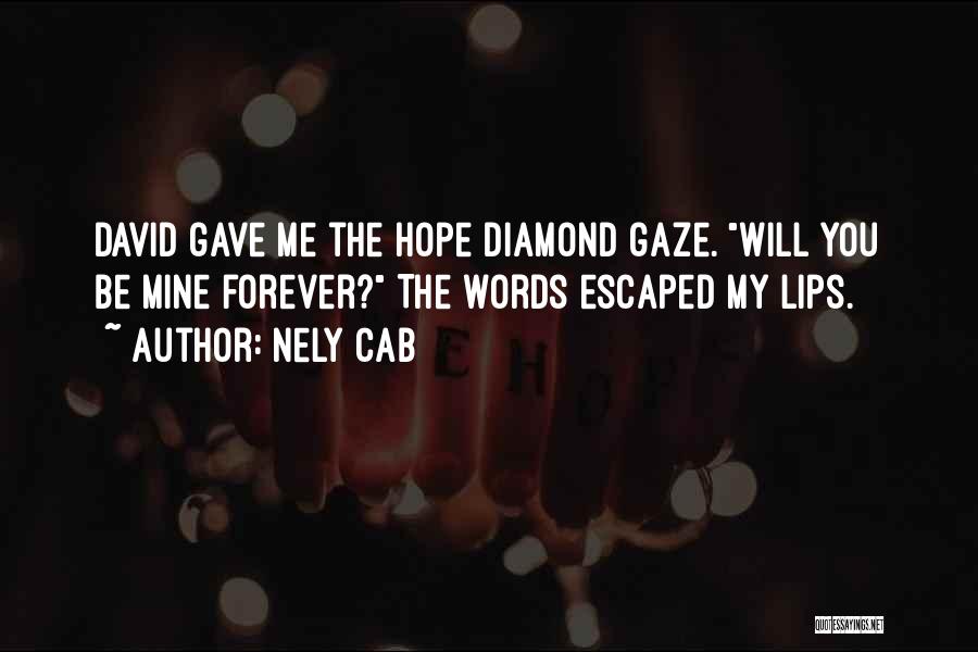 Nely Cab Quotes: David Gave Me The Hope Diamond Gaze. Will You Be Mine Forever? The Words Escaped My Lips.