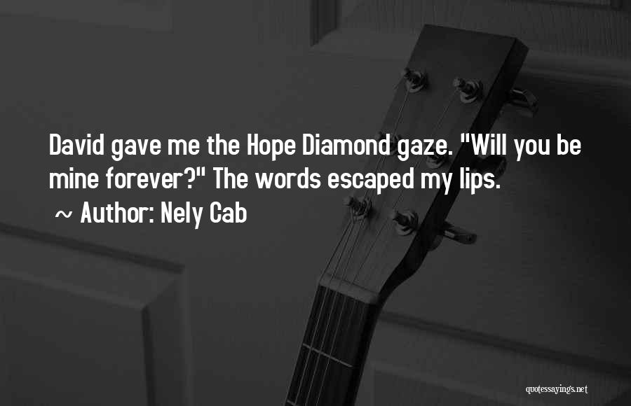 Nely Cab Quotes: David Gave Me The Hope Diamond Gaze. Will You Be Mine Forever? The Words Escaped My Lips.