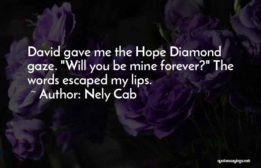 Nely Cab Quotes: David Gave Me The Hope Diamond Gaze. Will You Be Mine Forever? The Words Escaped My Lips.