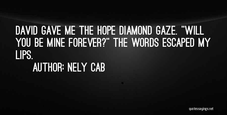 Nely Cab Quotes: David Gave Me The Hope Diamond Gaze. Will You Be Mine Forever? The Words Escaped My Lips.