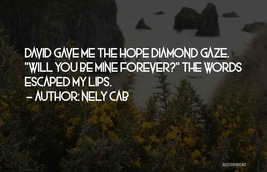 Nely Cab Quotes: David Gave Me The Hope Diamond Gaze. Will You Be Mine Forever? The Words Escaped My Lips.