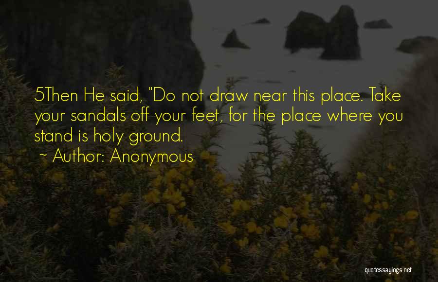 Anonymous Quotes: 5then He Said, Do Not Draw Near This Place. Take Your Sandals Off Your Feet, For The Place Where You