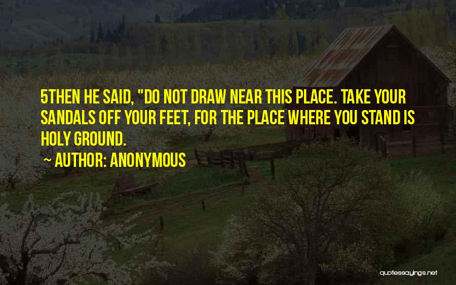 Anonymous Quotes: 5then He Said, Do Not Draw Near This Place. Take Your Sandals Off Your Feet, For The Place Where You