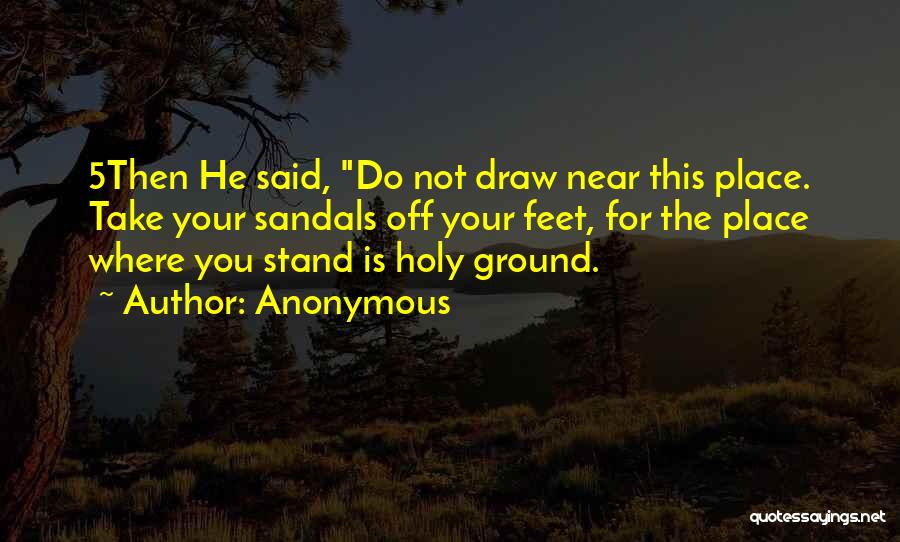 Anonymous Quotes: 5then He Said, Do Not Draw Near This Place. Take Your Sandals Off Your Feet, For The Place Where You