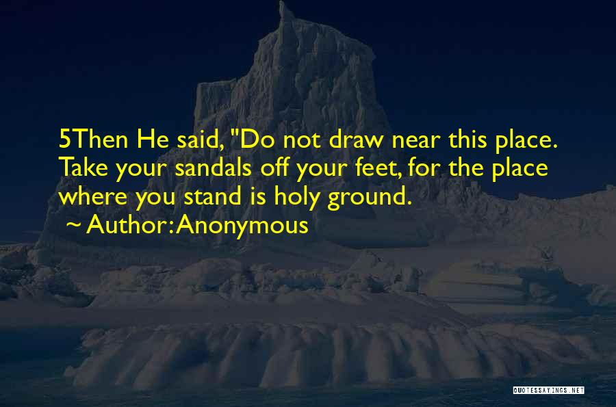 Anonymous Quotes: 5then He Said, Do Not Draw Near This Place. Take Your Sandals Off Your Feet, For The Place Where You