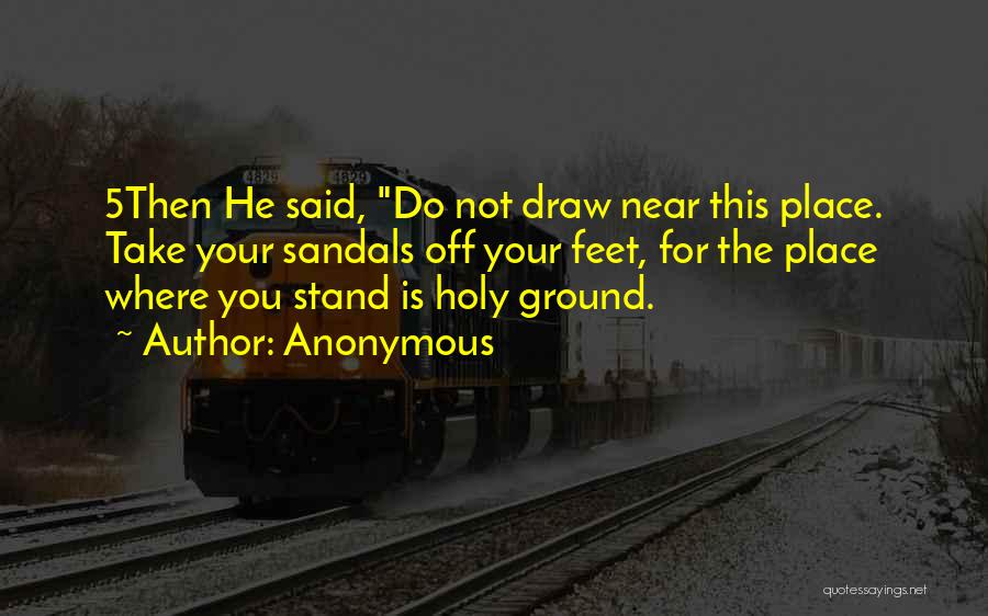 Anonymous Quotes: 5then He Said, Do Not Draw Near This Place. Take Your Sandals Off Your Feet, For The Place Where You