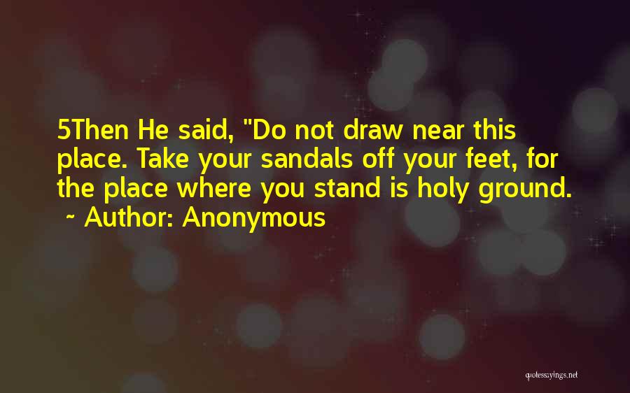 Anonymous Quotes: 5then He Said, Do Not Draw Near This Place. Take Your Sandals Off Your Feet, For The Place Where You