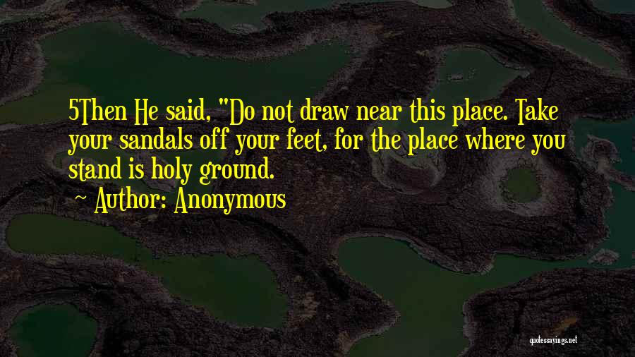 Anonymous Quotes: 5then He Said, Do Not Draw Near This Place. Take Your Sandals Off Your Feet, For The Place Where You