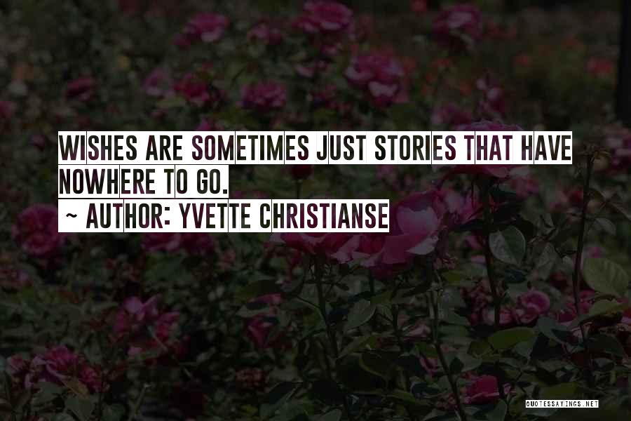 Yvette Christianse Quotes: Wishes Are Sometimes Just Stories That Have Nowhere To Go.