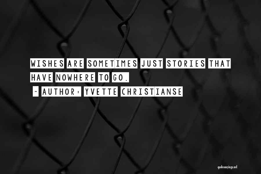 Yvette Christianse Quotes: Wishes Are Sometimes Just Stories That Have Nowhere To Go.