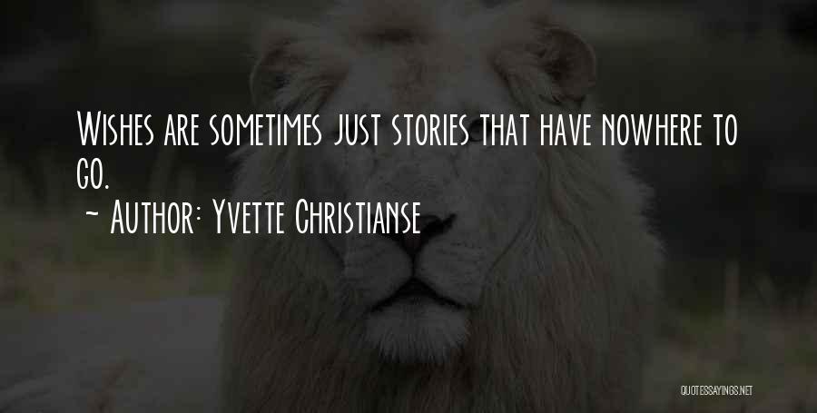 Yvette Christianse Quotes: Wishes Are Sometimes Just Stories That Have Nowhere To Go.