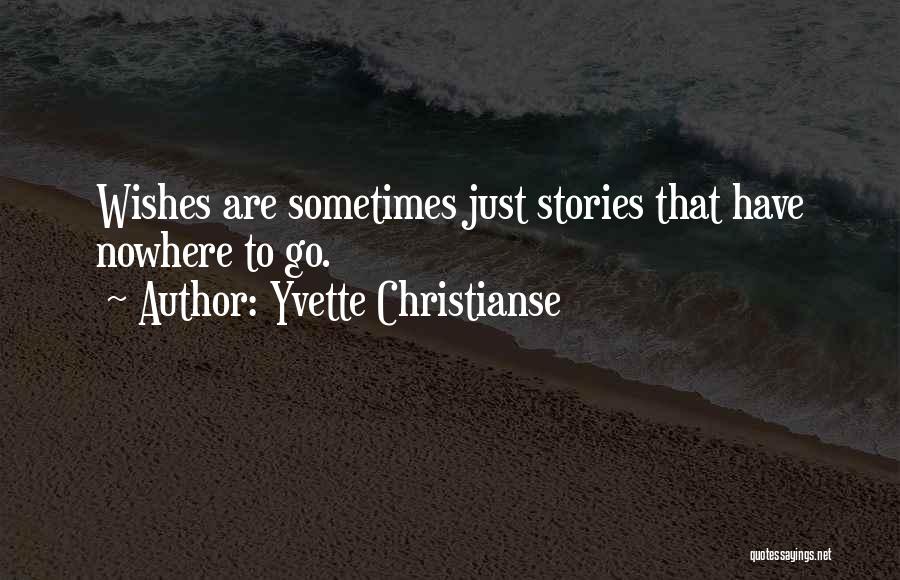 Yvette Christianse Quotes: Wishes Are Sometimes Just Stories That Have Nowhere To Go.