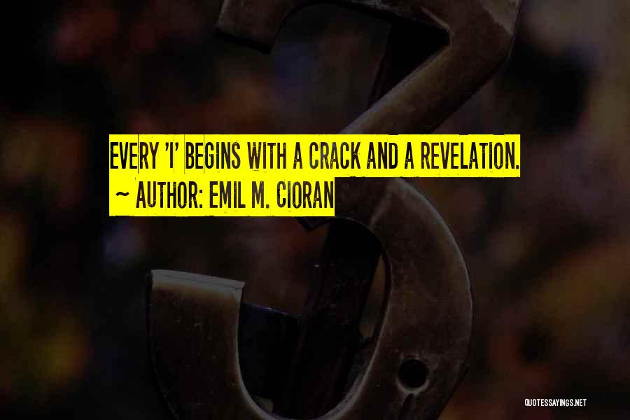 Emil M. Cioran Quotes: Every 'i' Begins With A Crack And A Revelation.