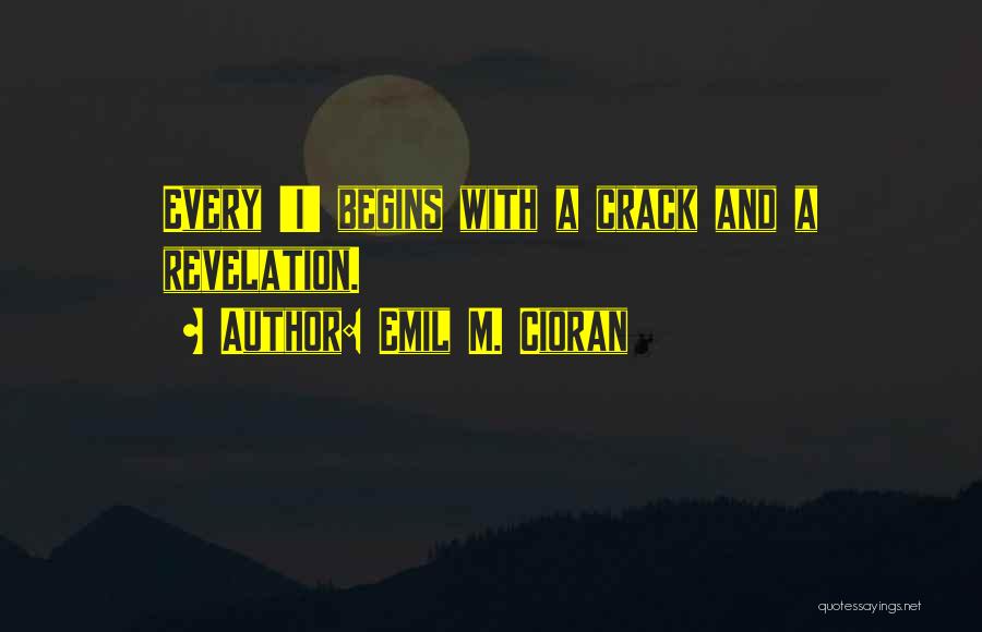 Emil M. Cioran Quotes: Every 'i' Begins With A Crack And A Revelation.