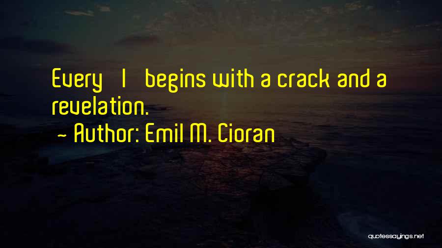 Emil M. Cioran Quotes: Every 'i' Begins With A Crack And A Revelation.