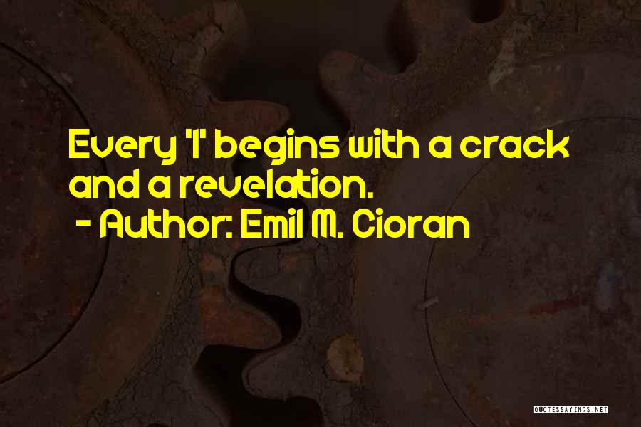 Emil M. Cioran Quotes: Every 'i' Begins With A Crack And A Revelation.