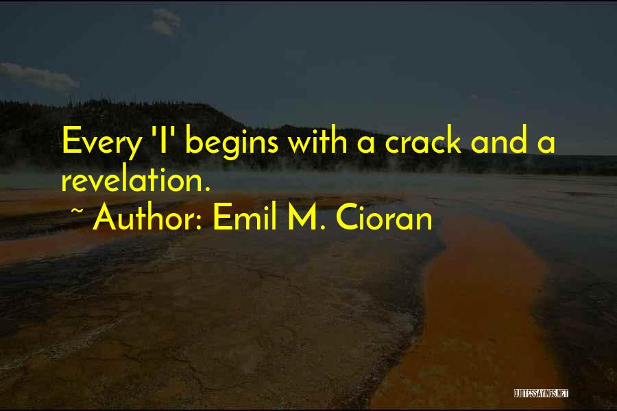 Emil M. Cioran Quotes: Every 'i' Begins With A Crack And A Revelation.