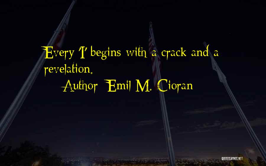 Emil M. Cioran Quotes: Every 'i' Begins With A Crack And A Revelation.