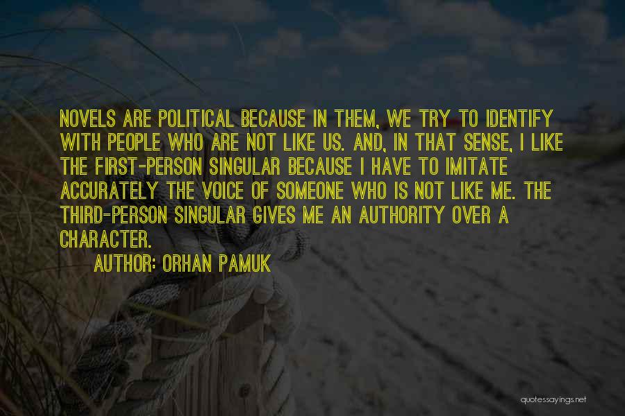 Orhan Pamuk Quotes: Novels Are Political Because In Them, We Try To Identify With People Who Are Not Like Us. And, In That