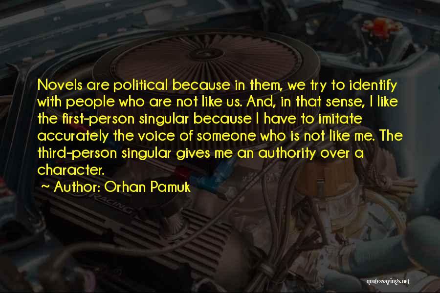 Orhan Pamuk Quotes: Novels Are Political Because In Them, We Try To Identify With People Who Are Not Like Us. And, In That