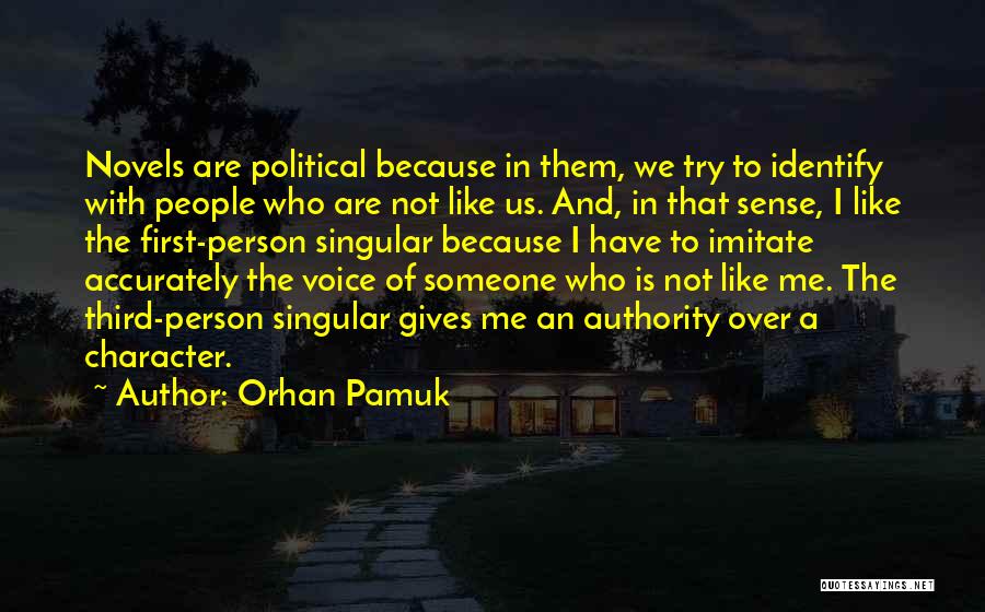 Orhan Pamuk Quotes: Novels Are Political Because In Them, We Try To Identify With People Who Are Not Like Us. And, In That