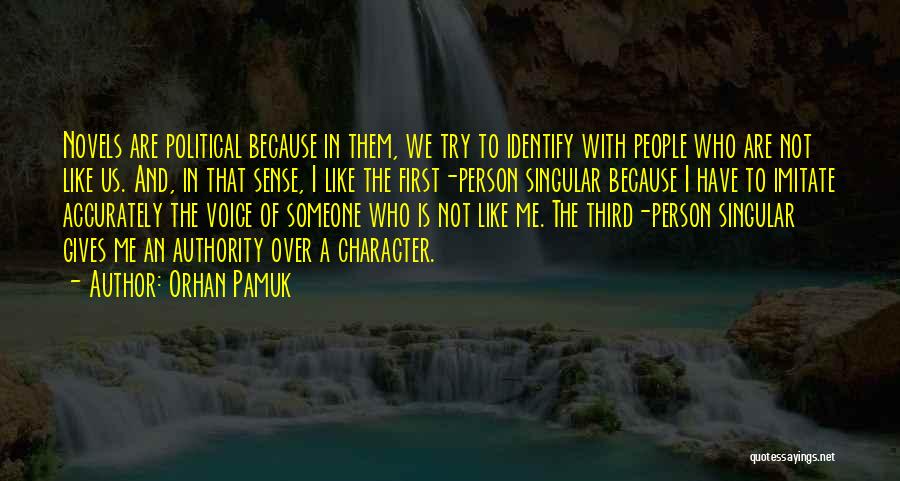 Orhan Pamuk Quotes: Novels Are Political Because In Them, We Try To Identify With People Who Are Not Like Us. And, In That