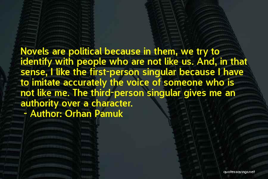 Orhan Pamuk Quotes: Novels Are Political Because In Them, We Try To Identify With People Who Are Not Like Us. And, In That