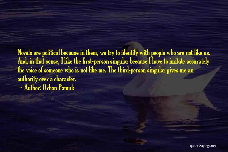 Orhan Pamuk Quotes: Novels Are Political Because In Them, We Try To Identify With People Who Are Not Like Us. And, In That