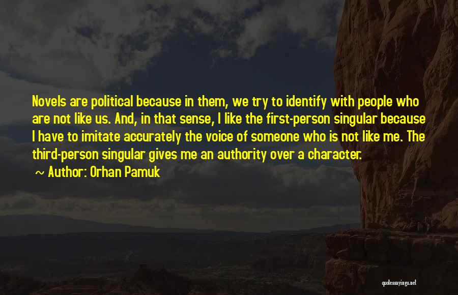 Orhan Pamuk Quotes: Novels Are Political Because In Them, We Try To Identify With People Who Are Not Like Us. And, In That